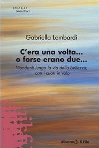 C'era una volta... O forse erano due. Viandanti lungo la via della bellezza, con i cuori in volo (Nuove voci) Contemporary literature