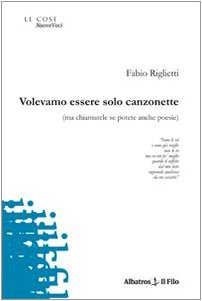 Volevamo essere solo canzonette (ma chiamatele se potete anche poesie) (Nuove voci) Poetry