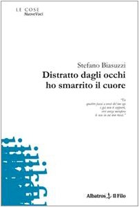 Distratto dagli occhi ho smarrito il cuore (Nuove voci) Poetry