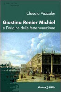 Giustina Renier Michiel e l'origine delle feste veneziane (Nuove voci) Books