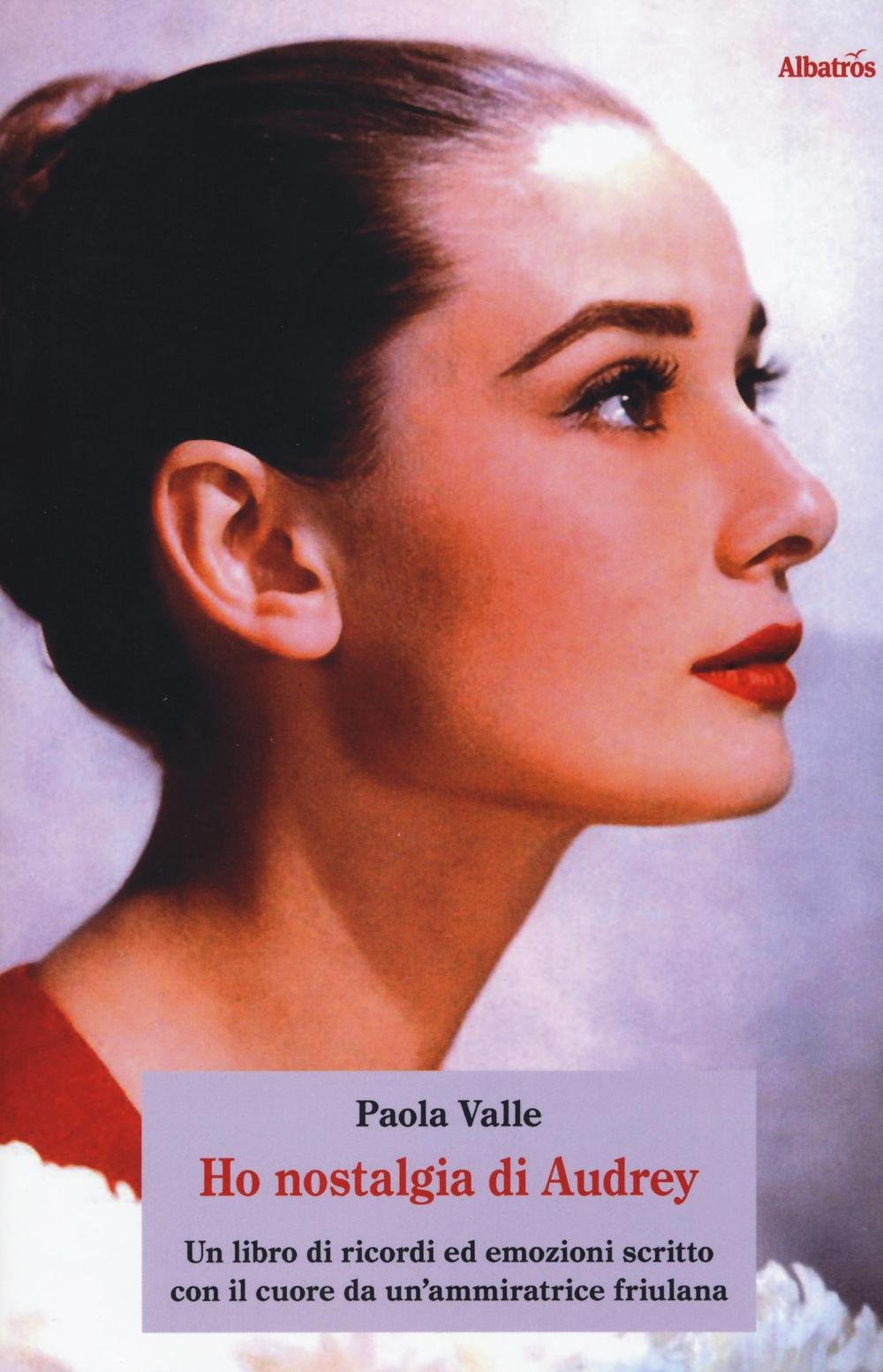Ho nostalgia di Audrey. Un libro di ricordi ed emozioni scritto con il cuore da un'ammiratrice friulana. Ediz. illustrata book