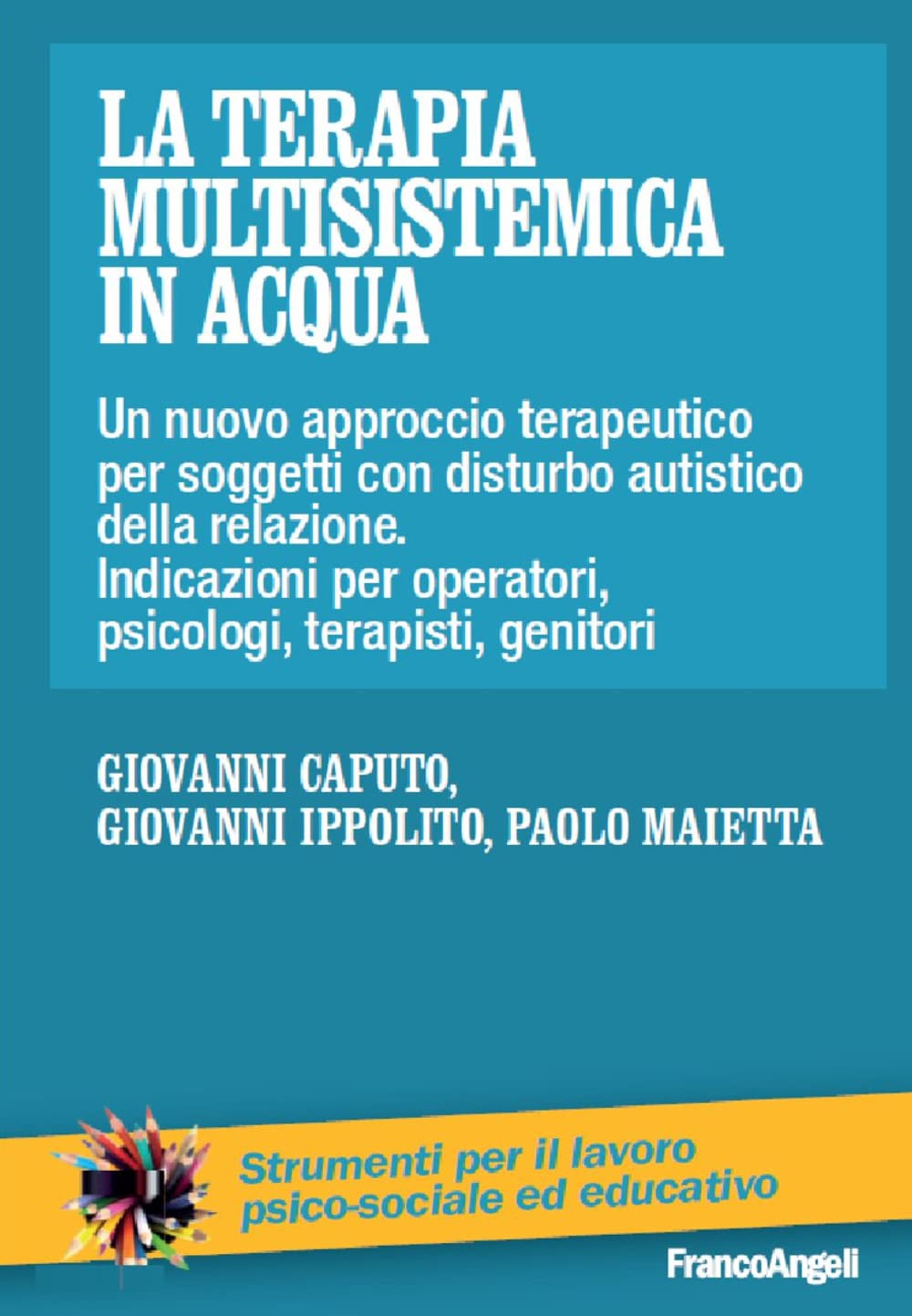 La terapia multisistemica in acqua. Un nuovo approccio terapeutico per soggetti con disturbo autistico e delle relazioni. Indicazioni per operatori, psicologi, terapisti, genitori book