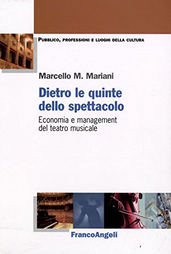 Dietro le quinte dello spettacolo. Economia e management del teatro musicale (Pubblico, professioni, luoghi della cultura) Media & Communication