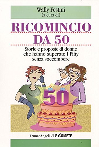 Ricomincio da 50. Storie e proposte di donne che hanno superato i fifty senza soccombere Lifestyle