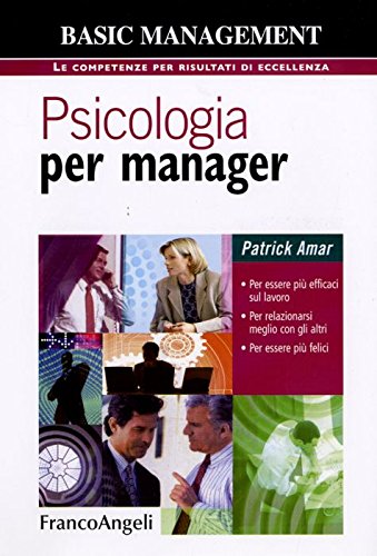 Psicologia per manager. Per essere più efficaci sul lavoro, per relazionarsi meglio con gli altri, per essere più felici book