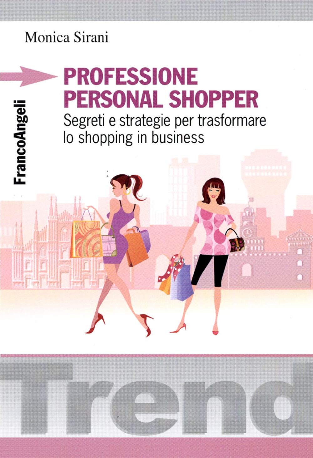Professione personal shopper. Segreti e strategie per trasformare lo shopping in business (Trend) Business, Finance & Career