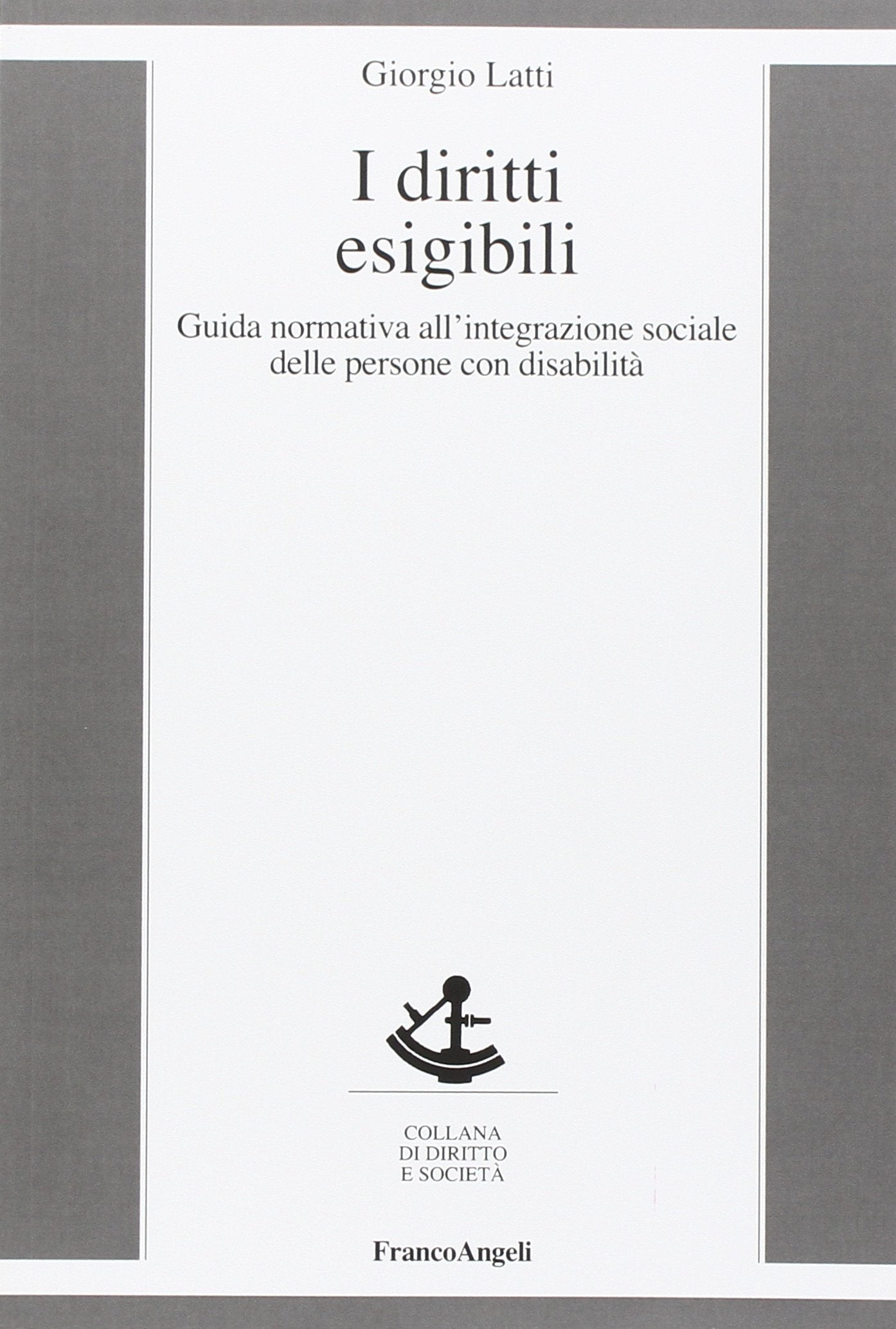 I diritti esigibili. Guida normativa all'integrazione sociale delle persone con disabilità (Diritto e società) Law