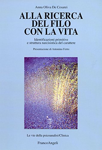 Alla ricerca del filo con la vita. Identificazioni primitive e struttura narcisistica del carattere (Le vie della psicoanalisi. Clinica) Psychology