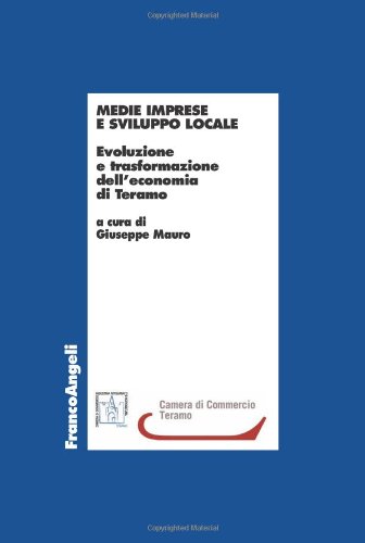 Medie imprese e sviluppo locale. Evoluzione e trasformazione dell'economia di Teramo (Economia - Ricerche) Business, Finance & Career