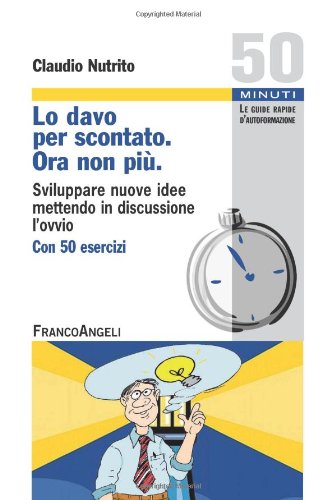 Lo davo per scontato. Ora non più. Sviluppare nuove idee mettendo in discussione l'ovvio book