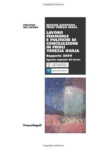 Lavoro femminile e politiche di conciliazione in Friuli Venezia Giulia. Rapporto 2009 (Politiche del lavoro. Studi e ricerche) Books