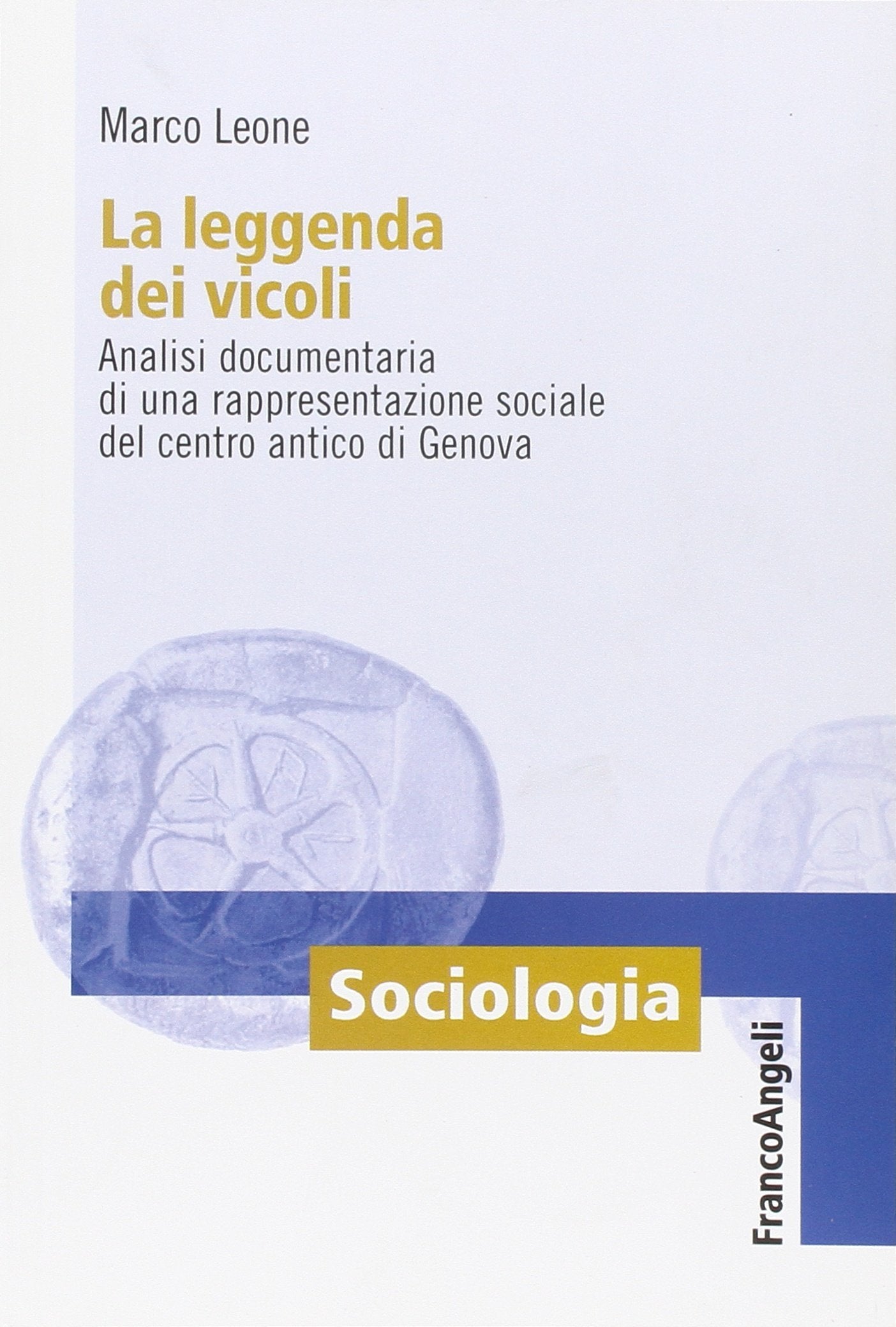 La leggenda dei vicoli. Analisi documentaria di una rappresentazione sociale del centro antico di Genova (Sociologia) Social Sciences