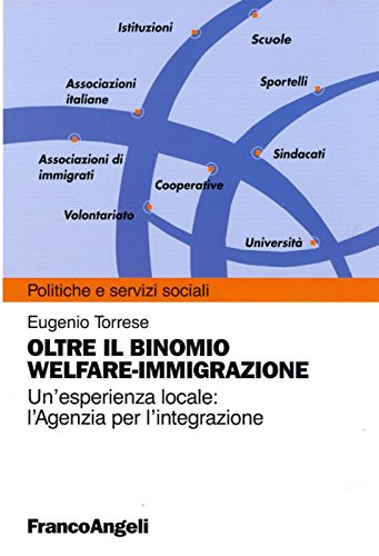 Oltre il binomio welfare-immigrazione. Un'esperienza locale: l'Agenzia per l'integrazione (Politiche e servizi sociali) Books