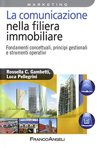 La comunicazione nella filiera immobiliare. Fondamenti concettuali, principi gestionali e strumenti operativi (Azienda moderna) Business, Finance & Career