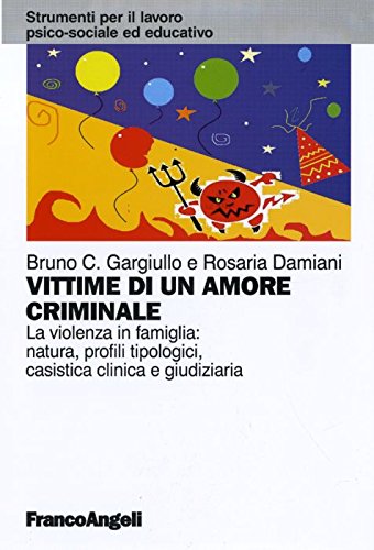 Vittime di un amore criminale. La violenza in famiglia: natura, profili tipologici, casistica clinica e giudiziaria (Strumenti per il lavoro psico-sociale ed educativo) Psychology