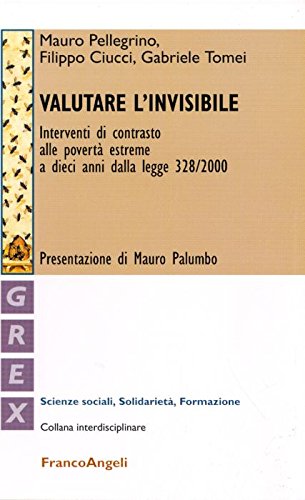 Valutare l'invisibile. Interventi di contrasto alle povertà estreme a dieci anni dalla legge 328/2000 (Grex. Sc. sociali solidarietà formazione) Books