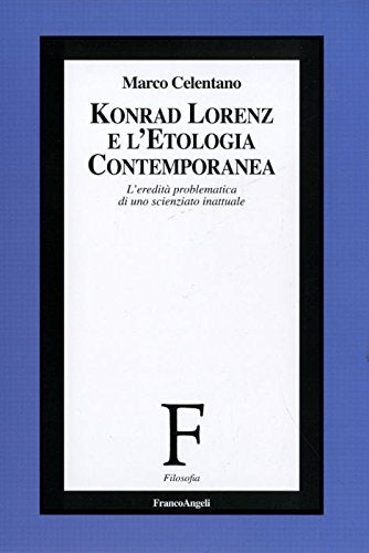 Konrad Lorenz e l'etologia contemporanea. L'eredità problematica di uno scienziato inattuale (Filosofia) Philosophy