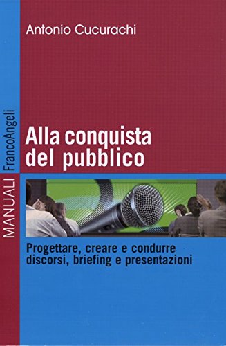 Alla conquista del pubblico. Progettare, creare e condurre discorsi, briefing e presentazioni book