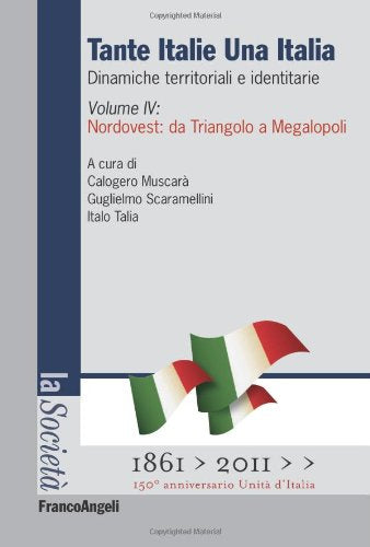 Tante Italie una Italia. Dinamiche territoriali e identitarie. Nordovest: da Triangolo a Megalopoli (Vol. 4) book