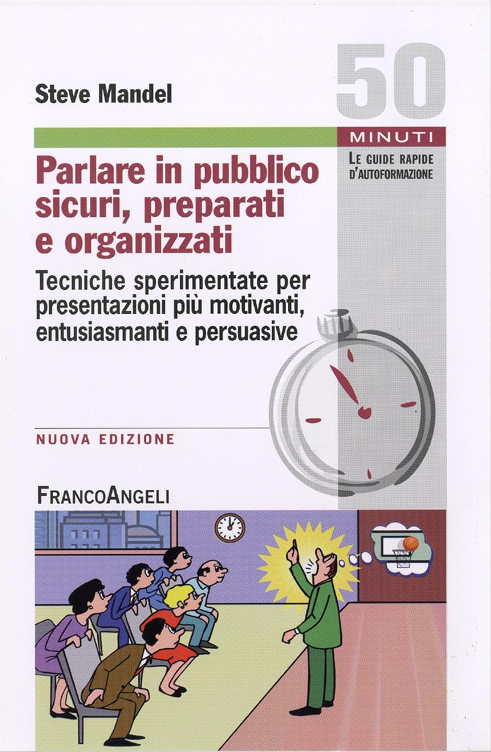 Parlare in pubblico sicuri, preparati e organizzati. Tecniche sperimentate per presentazioni più motivanti, entusiasmanti e persuasive Books