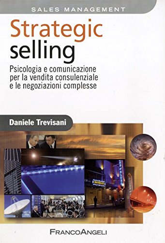 Strategic selling. Psicologia e comunicazione per la vendita consulenziale e le negoziazioni complesse book