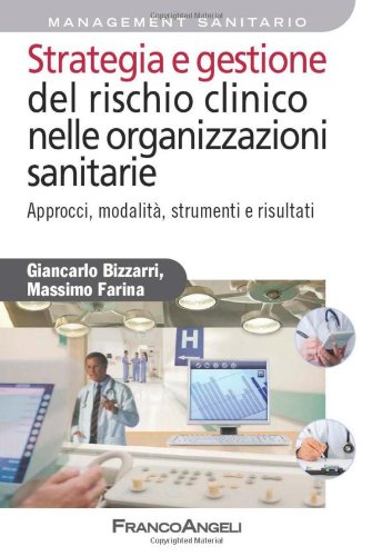 Strategia e gestione del rischio clinico nelle organizzazioni sanitarie. Approcci, modalità, strumenti e risultati book