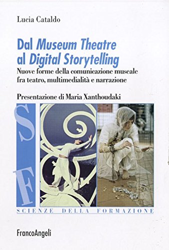 Dal museum theatre al digital storytelling. Nuove forme della comunicazione museale fra teatro, multimedialità e narrazione book