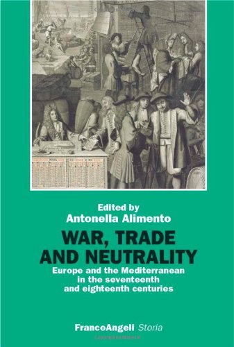 War, trade and neutrality. Europe and the Mediterranean in seventeenth and eighteenth centuries (Storia-Studi e ricerche) Business, Finance & Career