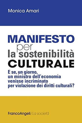 Manifesto per la sostenibilità culturale. E se, un giorno, un ministro dell'economia venisse incriminato per violazione dei diritti culturali? book