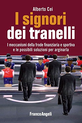 I signori dei tranelli. I meccanismi della frode finanziaria e sportiva e le possibili soluzioni per arginarla book