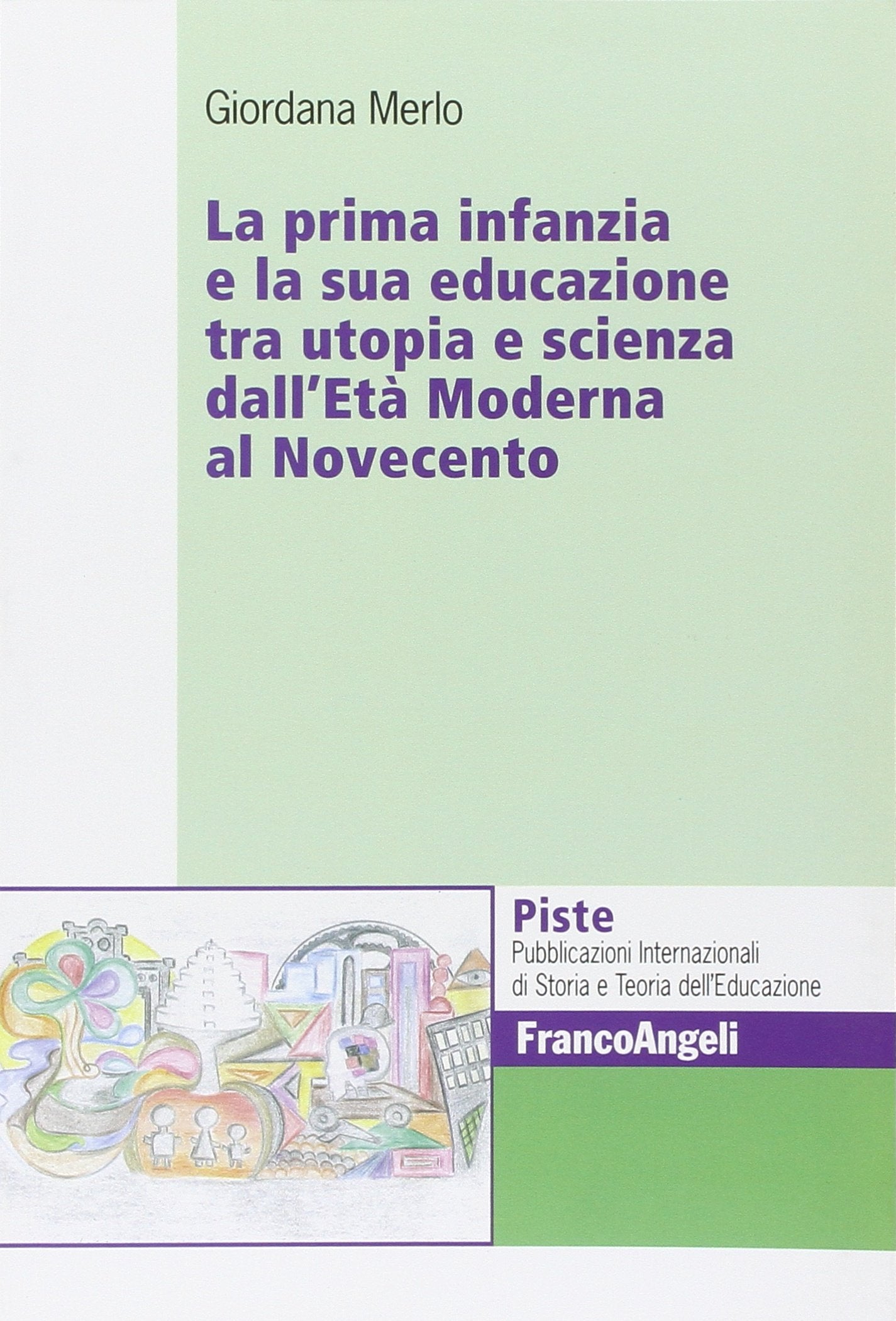 La prima infanzia e la sua educazione tra utopia e scienza dall'età moderna al Novecento book