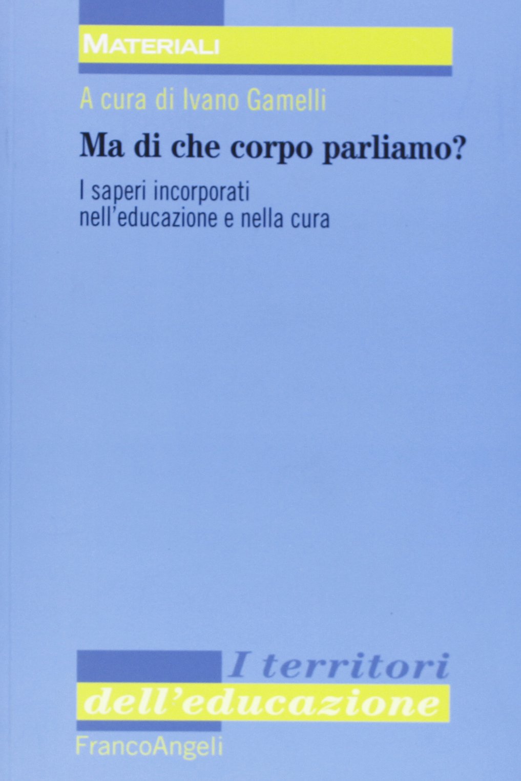Ma di che corpo parliamo? I saperi incorporati nell'educazione e nella cura book