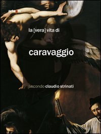 La «vera» vita di Caravaggio secondo Claudio Strinati book