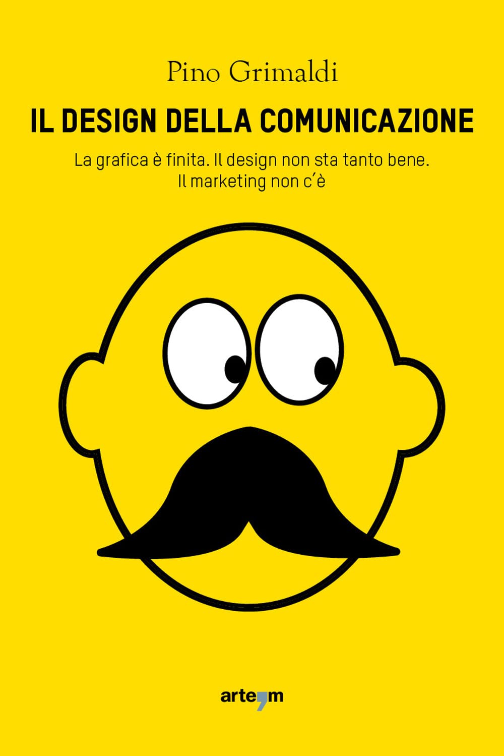 Il design della comunicazione. La grafica è finita, il design non sta tanto bene. Il marketing non c'è book