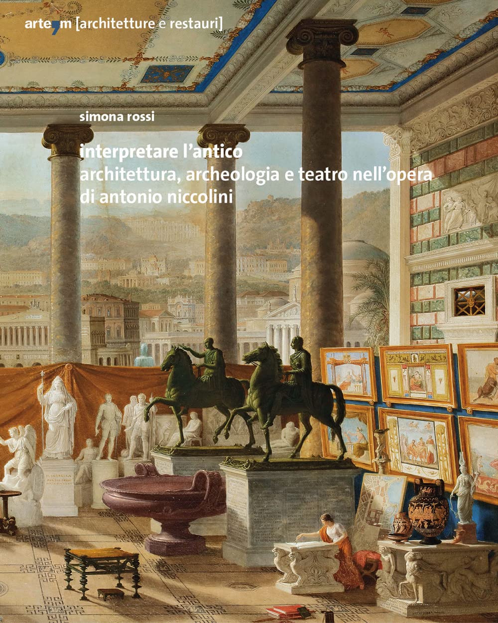 Interpretare l'antico. Architettura, archeologia e teatro nell'opera di Antonio Niccolini Architecture