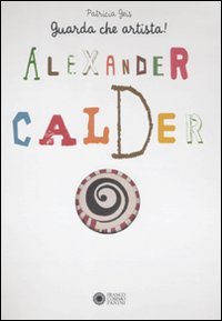 Alexander Calder. Guarda che artista Non-fiction