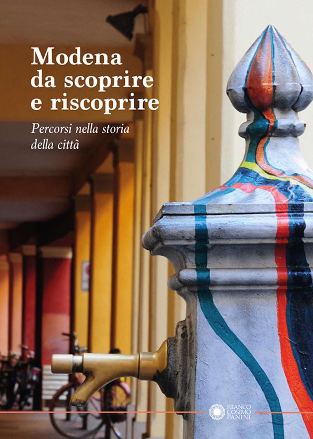 Modena da scoprire e riscoprire. Percorsi nella storia della città Leisure, Home & Garden
