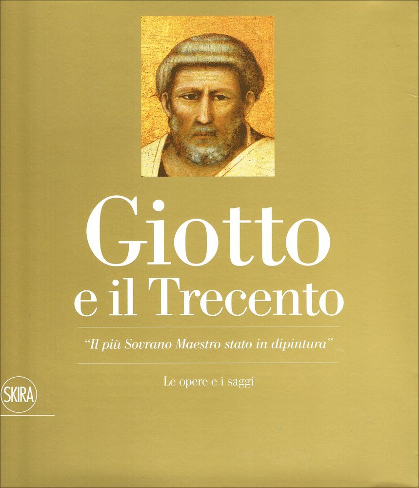 Giotto e il Trecento. «Il più Sovrano Maestro stato in dipintura». Ediz. illustrata (Arte antica. Cataloghi) Film, Art & Culture