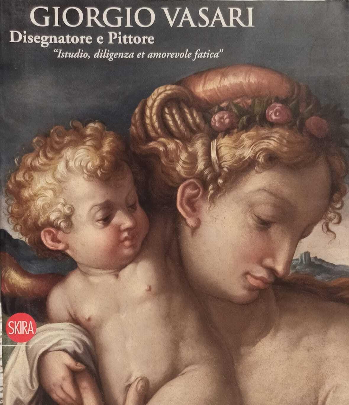 Giorgio Vasari. Disegnatore e Pittore. "Istudio, diligenza et amorevole fatica". Ediz. illustrata book