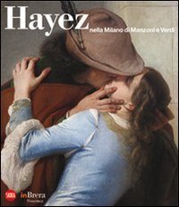 Hayez nella Milano di Manzoni e Verdi. Ediz. illustrata (Arte moderna. Cataloghi) Film, Art & Culture