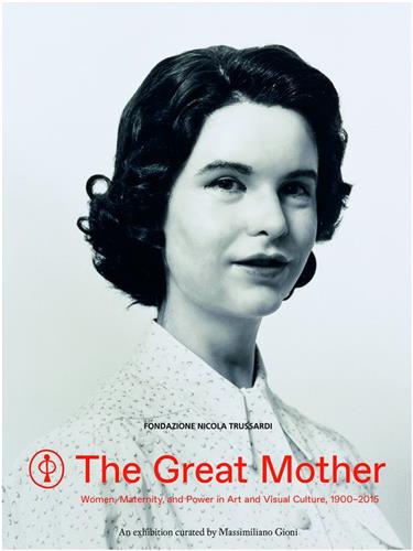 The Great Mother : Women, Maternity, and Power in Art and Visual Culture 1900-2015 Books