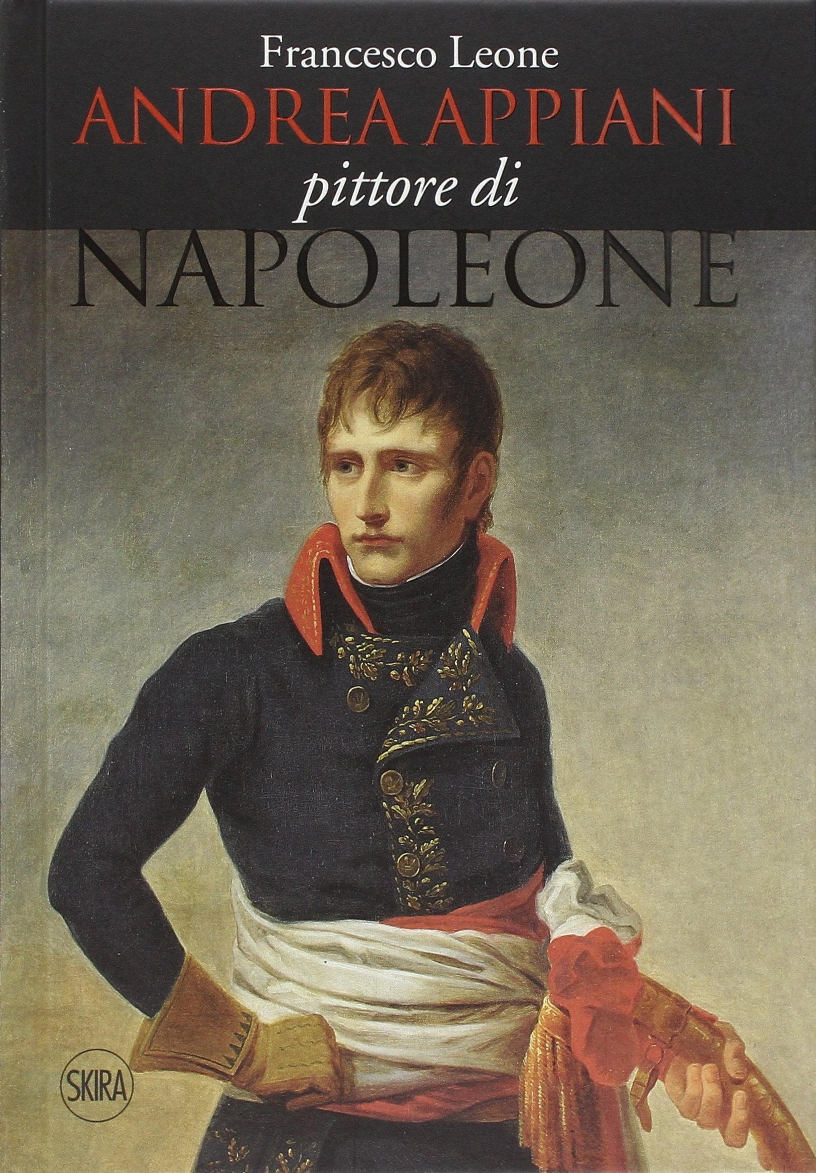 Andrea Appiani. Pittore di Napoleone. Vita, opere e documenti (1754-1817). Ediz. illustrata book