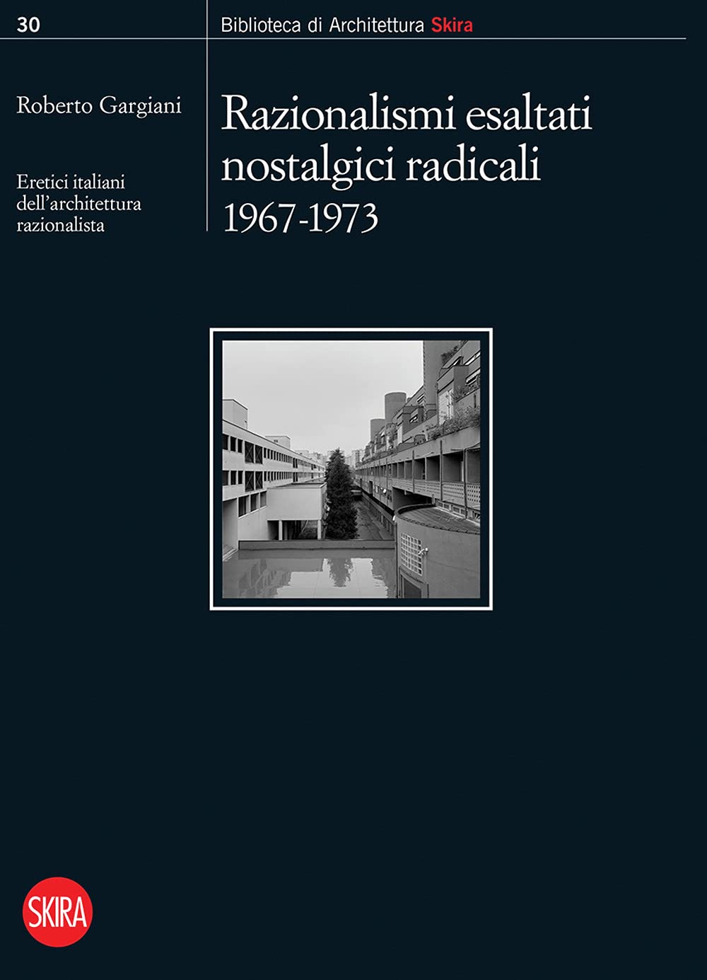 Razionalismi esaltati nostalgici radicali 1967-1973. Eretici italiani dell’architettura razionalista (Biblioteca di architettura) Architecture