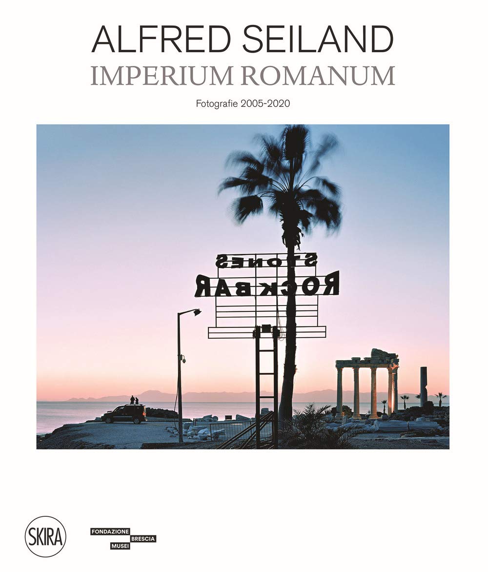 Alfred Seiland. Imperium romanum. Fotografie 2005-2020. Ediz. a colori (Fotografia) Film, Art & Culture