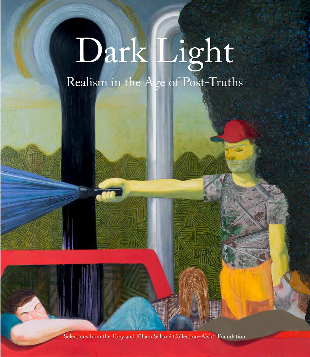 Dark Light - Realism in the Age of Post-Truths: Selections from the Tony and Elham Salamé Collection-aïshti Foundation Film, Art & Culture