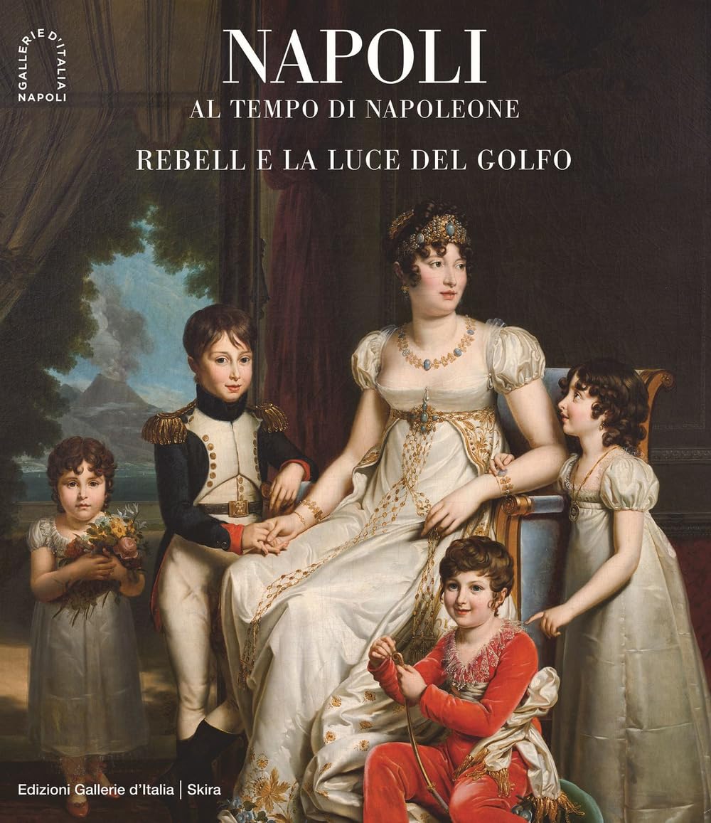 Napoli al tempo di Napoleone. Rebell e la luce del Golfo. Ediz. illustrata (Arte moderna. Cataloghi) Film, Art & Culture