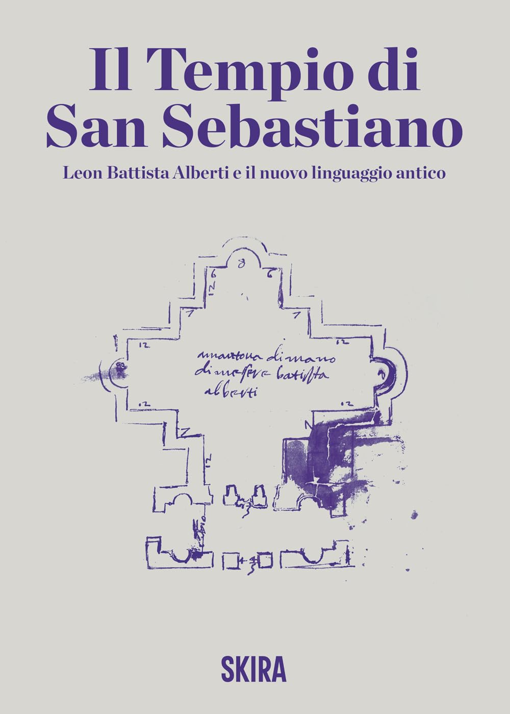 Il tempio di San Sebastiano. Leon Battista Alberti e il nuovo linguaggio antico book