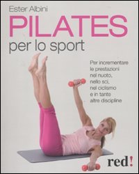 Pilates per lo sport. Per incrementare le prestazioni nel nuoto, nello sci, nel ciclismo e in tante altre discipline Health, Nutrition & Fitness