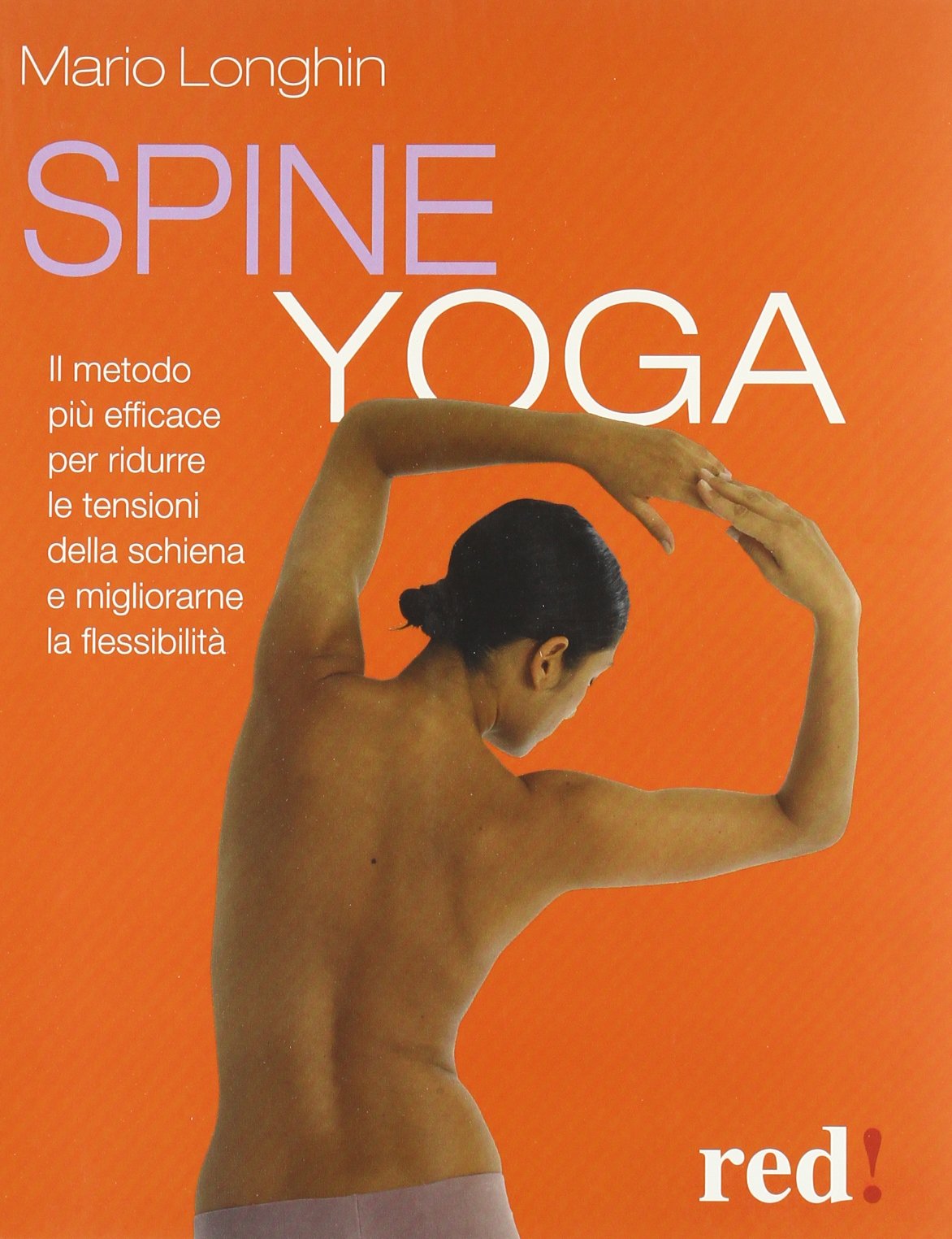 Spine yoga. Il metodo più efficace per ridurre le tensioni della schiena e migliorarne la flessibilità book