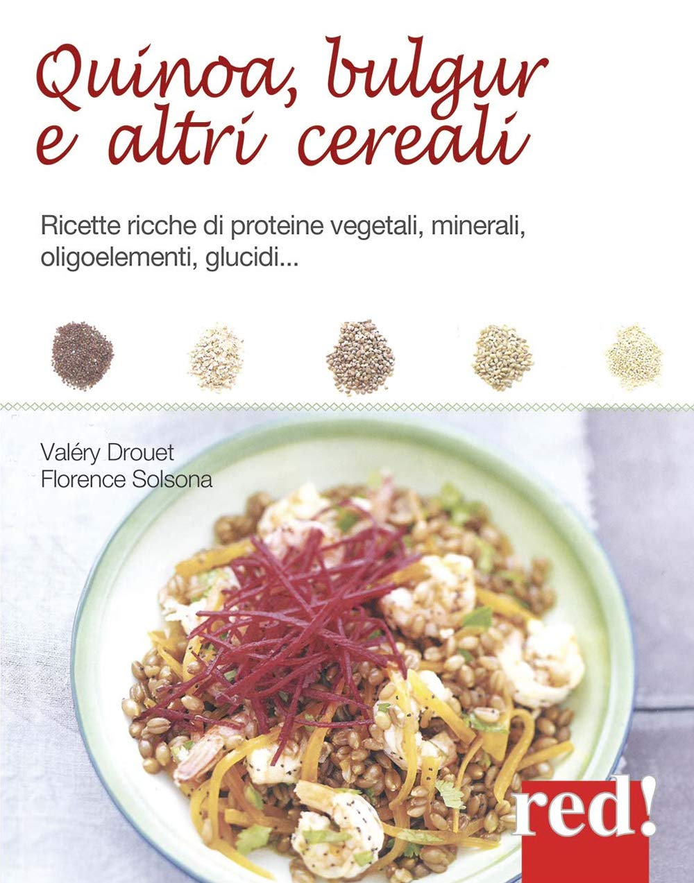 Quinoa, bulgur e altri cereali. Ricette ricche di proteine vegetali, minerali, oligoelementi, glucidi... book